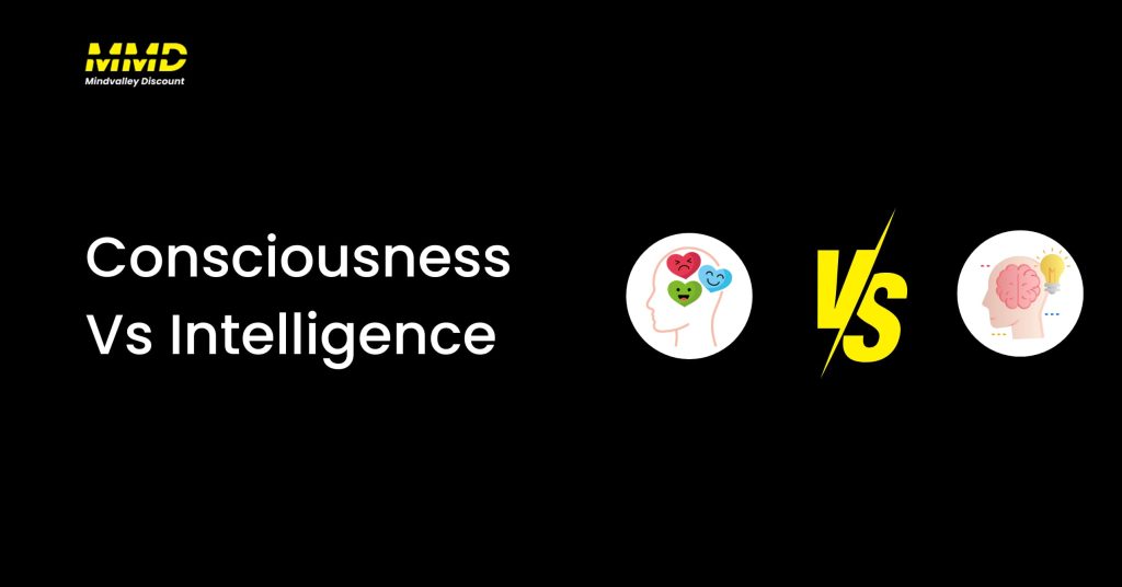 Consciousness Vs Intelligence